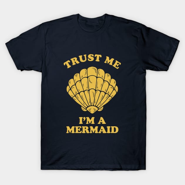 Trust Me I'm A Mermaid T-Shirt by dumbshirts